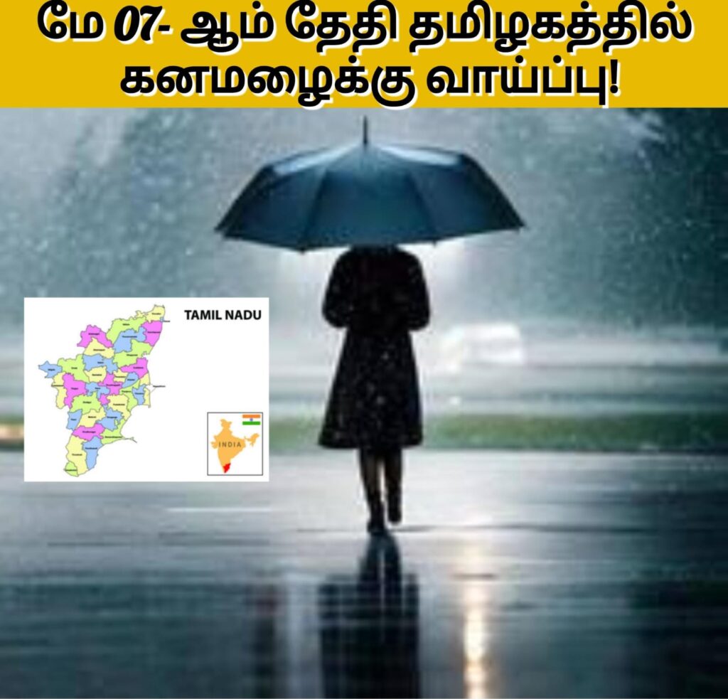 மே 07- ஆம் தேதி தமிழகத்தில் கனமழைக்கு வாய்ப்பு!